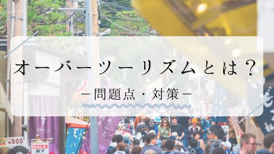 オーバーツーリズムとは？問題点や対策をご紹介