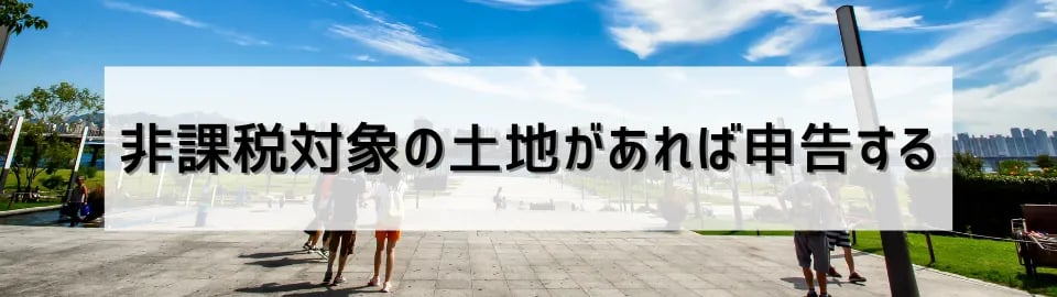 非課税対象の土地があれば申告する