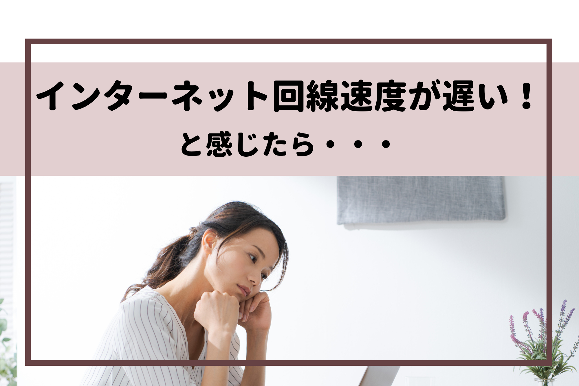 インターネット回線速度が遅い！と感じたら・・・