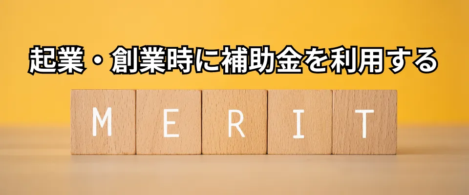 起業・創業時に補助金を利用するメリット