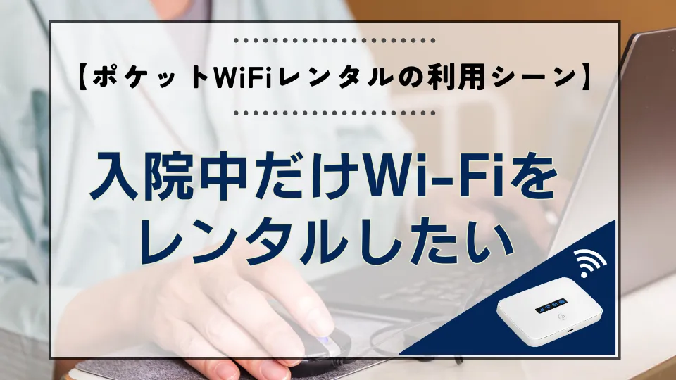 入院中だけWi-Fiをレンタルしたい【ポケットWiFiレンタルの利用